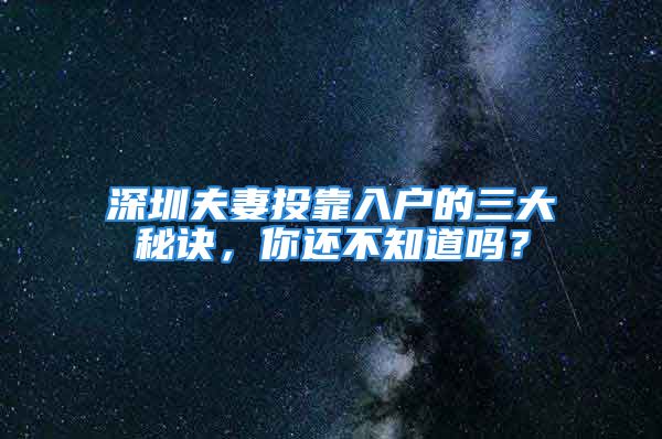 深圳夫妻投靠入戶的三大秘訣，你還不知道嗎？