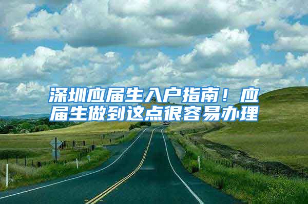 深圳應屆生入戶指南！應屆生做到這點很容易辦理