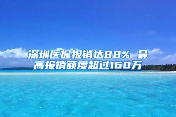 深圳醫(yī)保報銷達88% 最高報銷額度超過160萬