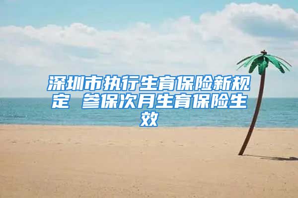 深圳市執(zhí)行生育保險(xiǎn)新規(guī)定 參保次月生育保險(xiǎn)生效