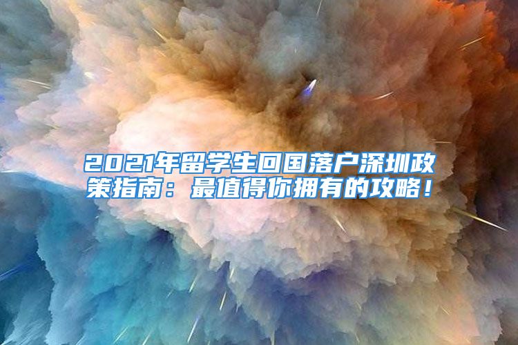 2021年留學(xué)生回國(guó)落戶深圳政策指南：最值得你擁有的攻略！