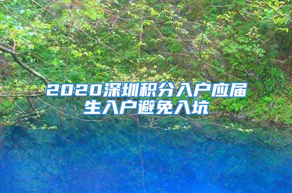 2020深圳積分入戶應(yīng)屆生入戶避免入坑