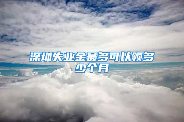 深圳失業(yè)金最多可以領(lǐng)多少個(gè)月