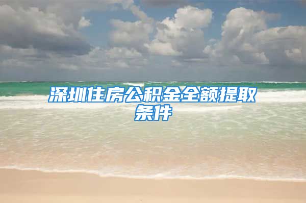 深圳住房公積金全額提取條件