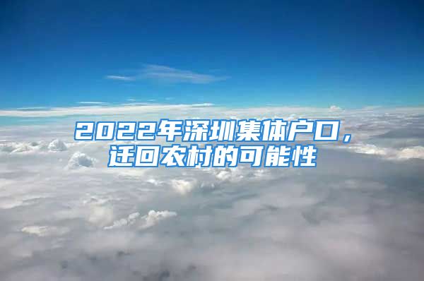 2022年深圳集體戶口，遷回農(nóng)村的可能性