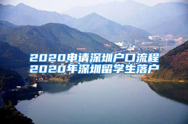 2020申請深圳戶口流程2020年深圳留學(xué)生落戶