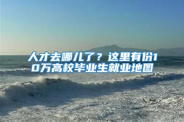 人才去哪兒了？這里有份10萬高校畢業(yè)生就業(yè)地圖