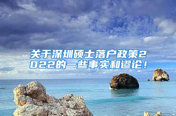 關(guān)于深圳碩士落戶政策2022的一些事實和謬論！