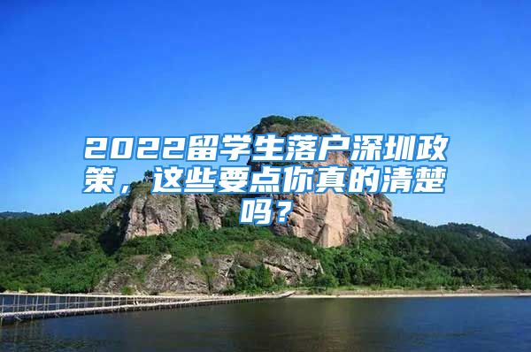 2022留學(xué)生落戶深圳政策，這些要點(diǎn)你真的清楚嗎？