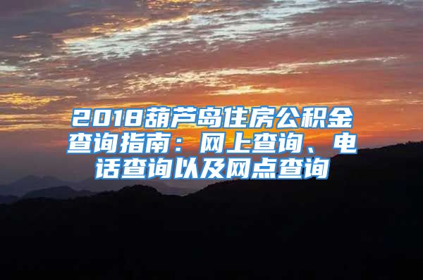 2018葫蘆島住房公積金查詢指南：網(wǎng)上查詢、電話查詢以及網(wǎng)點查詢