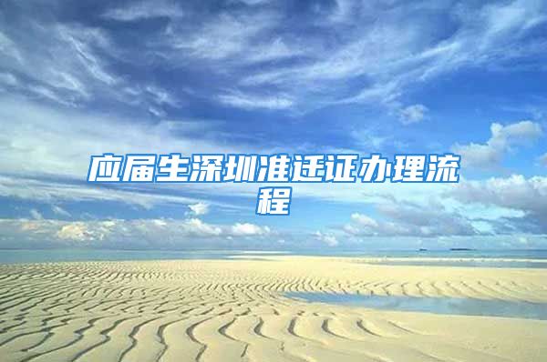 應(yīng)屆生深圳準(zhǔn)遷證辦理流程