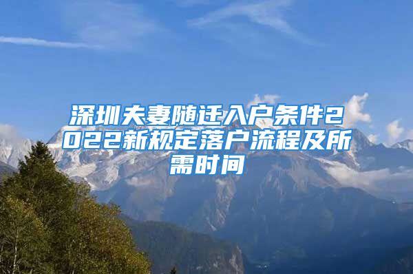 深圳夫妻隨遷入戶條件2022新規(guī)定落戶流程及所需時間