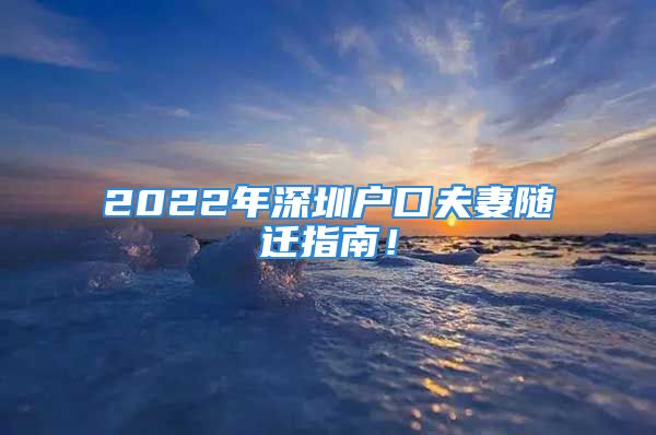 2022年深圳戶(hù)口夫妻隨遷指南！