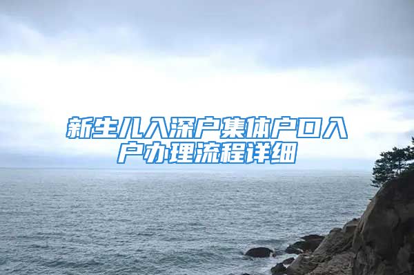 新生兒入深戶集體戶口入戶辦理流程詳細(xì)