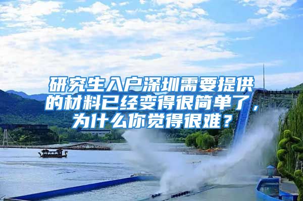 研究生入戶深圳需要提供的材料已經(jīng)變得很簡單了，為什么你覺得很難？