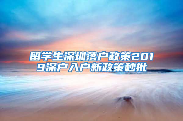 留學(xué)生深圳落戶政策2019深戶入戶新政策秒批