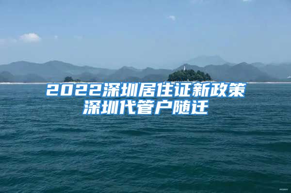 2022深圳居住證新政策深圳代管戶(hù)隨遷