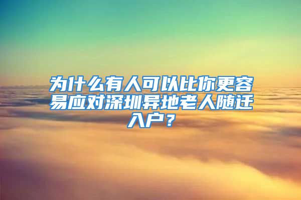 為什么有人可以比你更容易應(yīng)對(duì)深圳異地老人隨遷入戶？