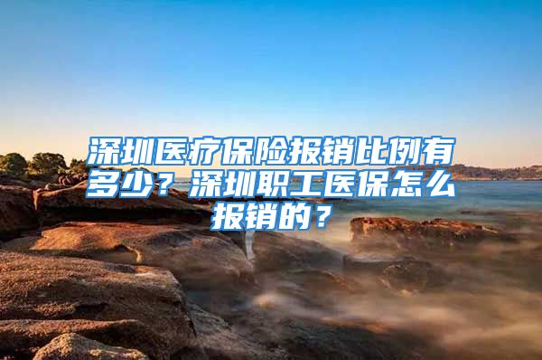 深圳醫(yī)療保險報銷比例有多少？深圳職工醫(yī)保怎么報銷的？