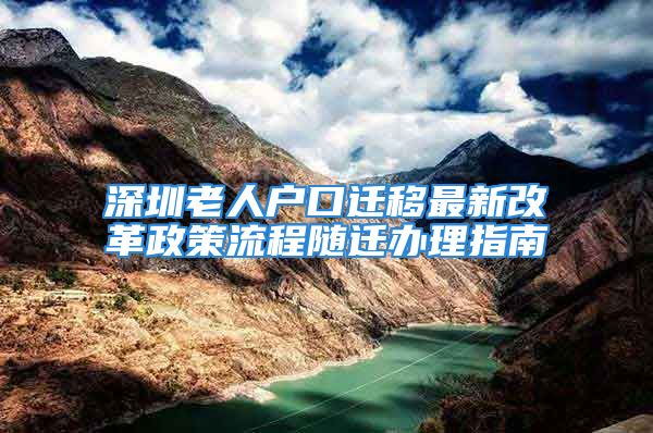 深圳老人戶口遷移最新改革政策流程隨遷辦理指南