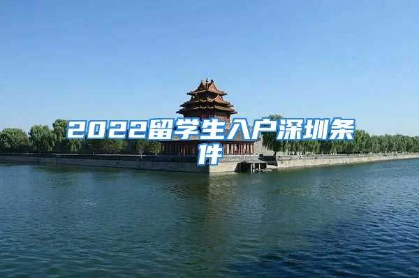 2022留學(xué)生入戶深圳條件