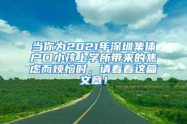 當(dāng)你為2021年深圳集體戶口小孩上學(xué)所帶來(lái)的焦慮而煩惱時(shí)，請(qǐng)看看這篇文章！