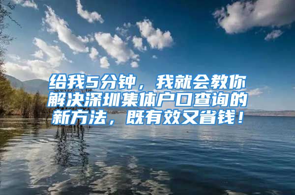 給我5分鐘，我就會(huì)教你解決深圳集體戶口查詢的新方法，既有效又省錢！