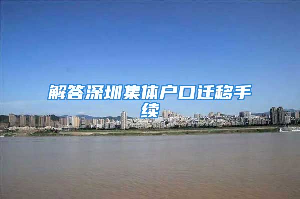 解答深圳集體戶口遷移手續(xù)