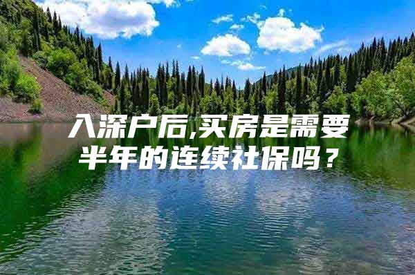 入深戶后,買房是需要半年的連續(xù)社保嗎？