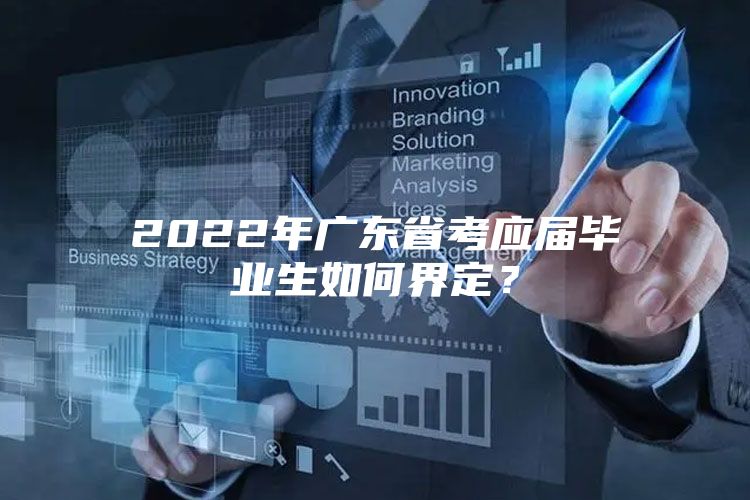 2022年廣東省考應(yīng)屆畢業(yè)生如何界定？