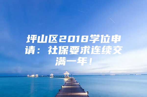 坪山區(qū)2018學(xué)位申請(qǐng)：社保要求連續(xù)交滿(mǎn)一年！