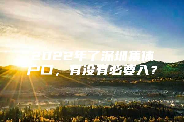 2022年了深圳集體戶(hù)口，有沒(méi)有必要入？