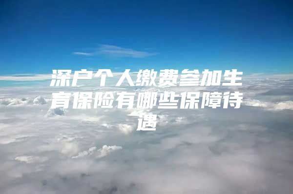 深戶個人繳費參加生育保險有哪些保障待遇