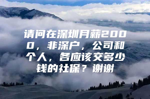 請問在深圳月薪2000，非深戶，公司和個人，各應(yīng)該交多少錢的社保？謝謝