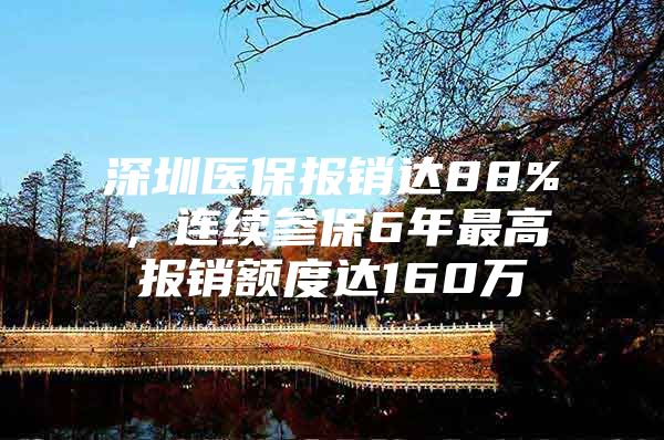 深圳醫(yī)保報銷達88%，連續(xù)參保6年最高報銷額度達160萬