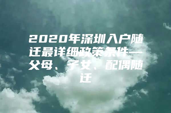 2020年深圳入戶隨遷最詳細政策條件—父母、子女、配偶隨遷