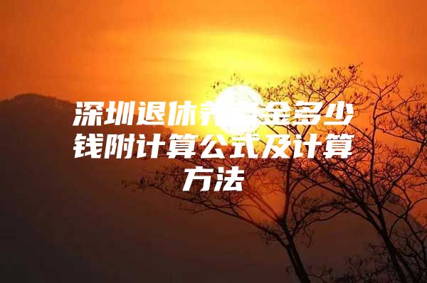 深圳退休養(yǎng)老金多少錢附計算公式及計算方法