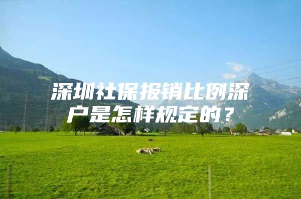 深圳社保報銷比例深戶是怎樣規(guī)定的？