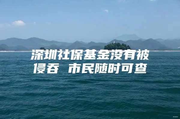 深圳社?；饹]有被侵吞 市民隨時可查