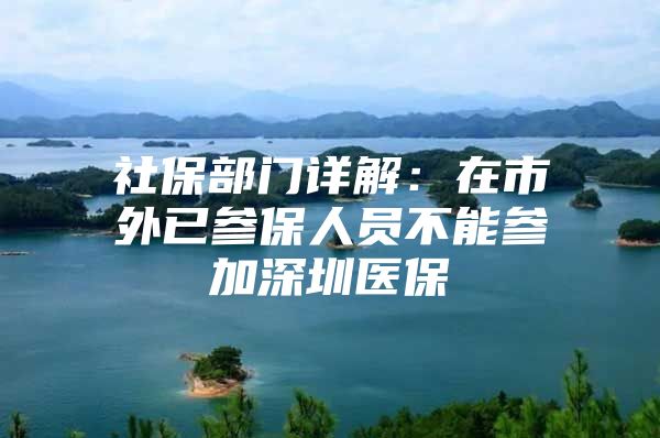 社保部門詳解：在市外已參保人員不能參加深圳醫(yī)保