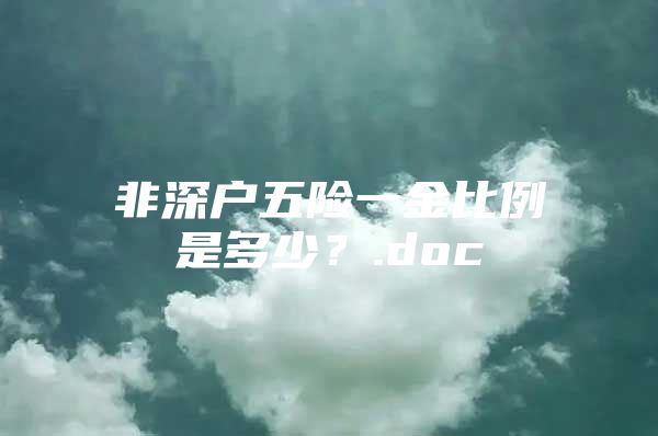 非深戶五險(xiǎn)一金比例是多少？.doc